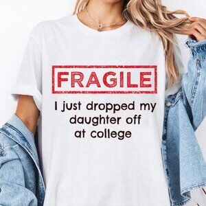 Fragile I Just Dropped My Daughter Off at College Parents T Shirt 77